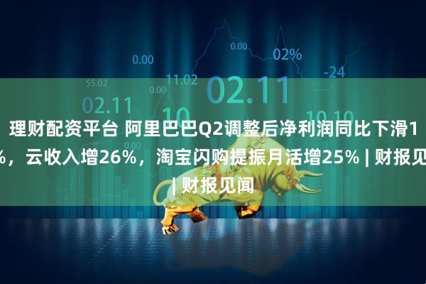 理财配资平台 阿里巴巴Q2调整后净利润同比下滑18%,云收入增26%,淘宝闪购提振月活增25% | 财报见闻